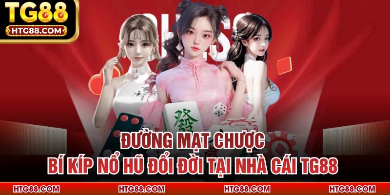 Đường Mạt Chược - Bí Kíp Nổ Hũ Đổi Đời Tại Nhà Cái TG88