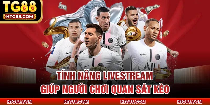 Tính năng livestream giúp người chơi quan sát kèo